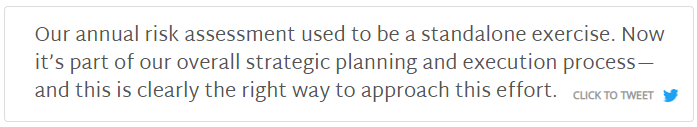 Click to tweet: Our annual risk assessment used to be a standalone exercise. Now it's part of our overall strategic planning and execution process…