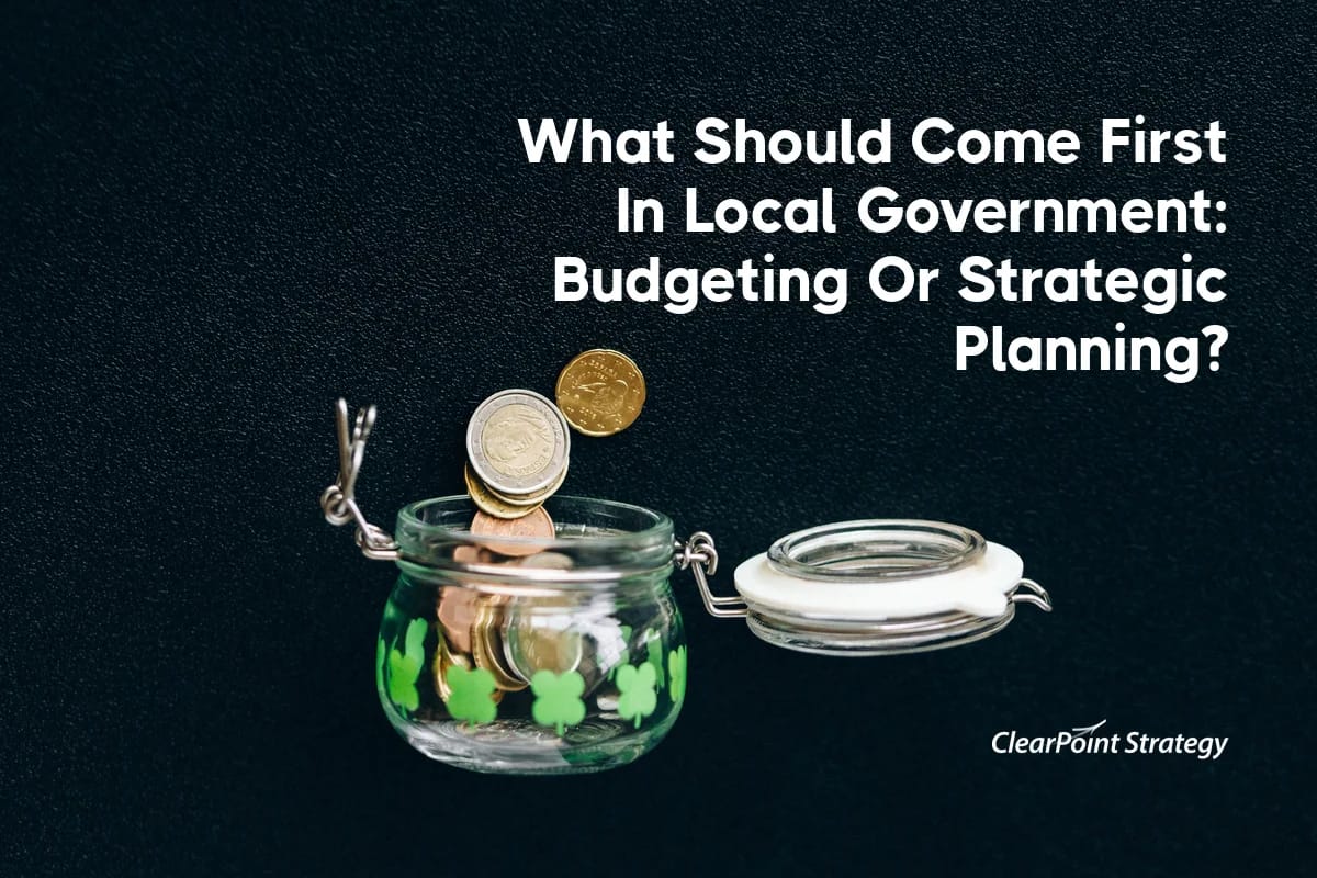 What Should Come First In Local Government: Budgeting Or Strategic Planning?