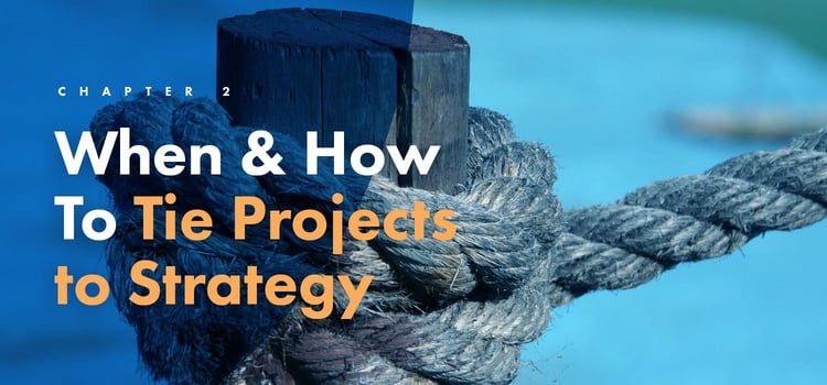 Chapter 2: When & How To Tie Projects To Strategy
