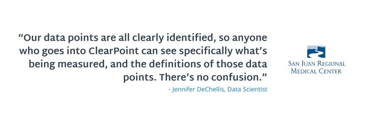 “Our data points are all clearly identified, so anyone who goes into ClearPoint can see specifically what’s being measured, and the definitions of those data points. There’s no confusion.”
