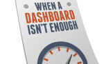 When Is A Dashboard Not Enough?